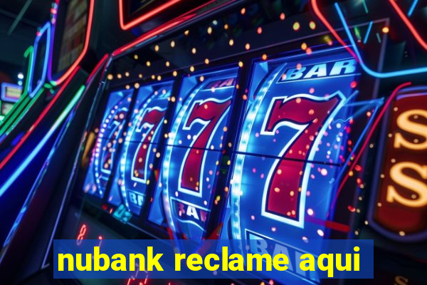 nubank reclame aqui